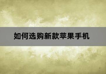 如何选购新款苹果手机 如何选购新款苹果手机-图片1